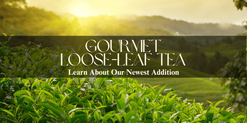 Field of Tea with Text that reads Gourmet Loose-Leaf Tea, Learn about our newest addition.